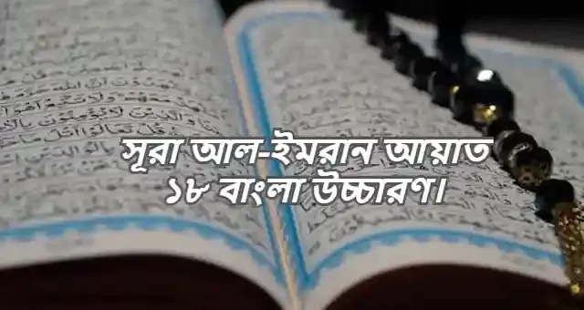 সূরা আল-ইমরান আয়াত ১৮ বাংলা উচ্চারণ ও অনুবাদ সহ PDF Download করুণ।